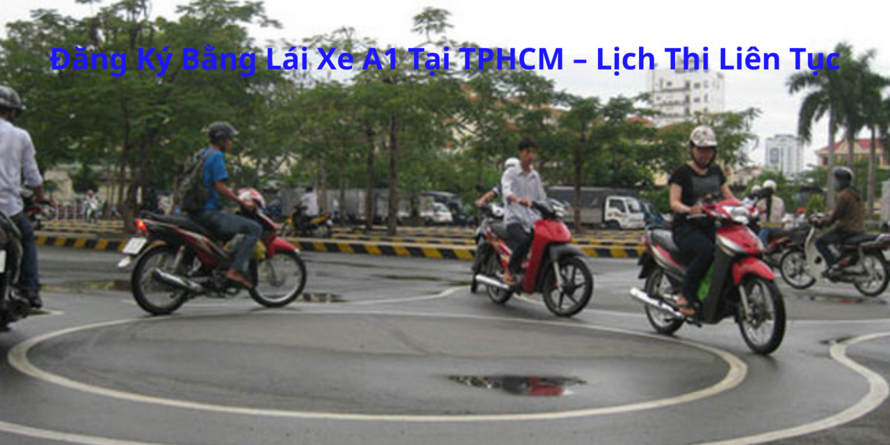 Đăng Ký Bằng Lái Xe A1 2026 Tại TPHCM – Lịch Thi Liên Tục