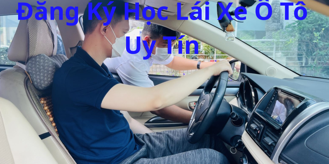 TOP 10+ Trung Tâm Đăng Ký Học Lái Xe Ô Tô 2026 Chất Lượng