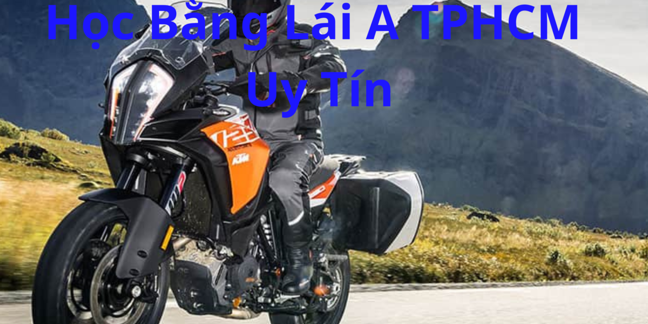 Top 10+ Học Bằng Lái A TPHCM 2026 Uy Tín – Dễ Thi Đậu