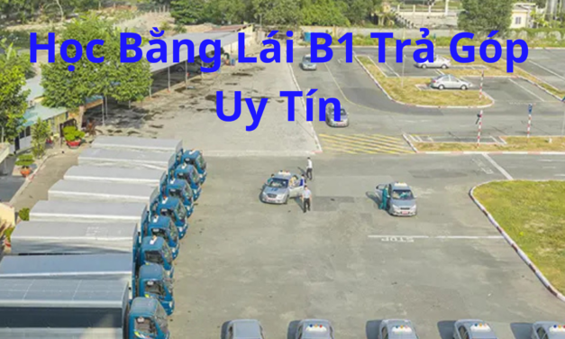 TOP 10+ Học Bằng Lái B1 Trả Góp 2026 Uy Tín – Đậu Cao