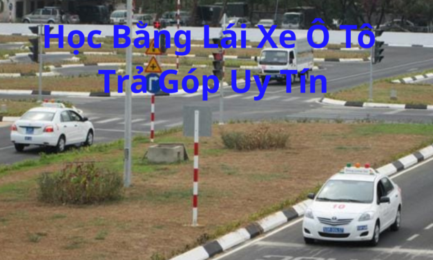 TOP 10+ Trung Tâm Học Bằng Lái Xe Ô Tô Trả Góp Uy Tín