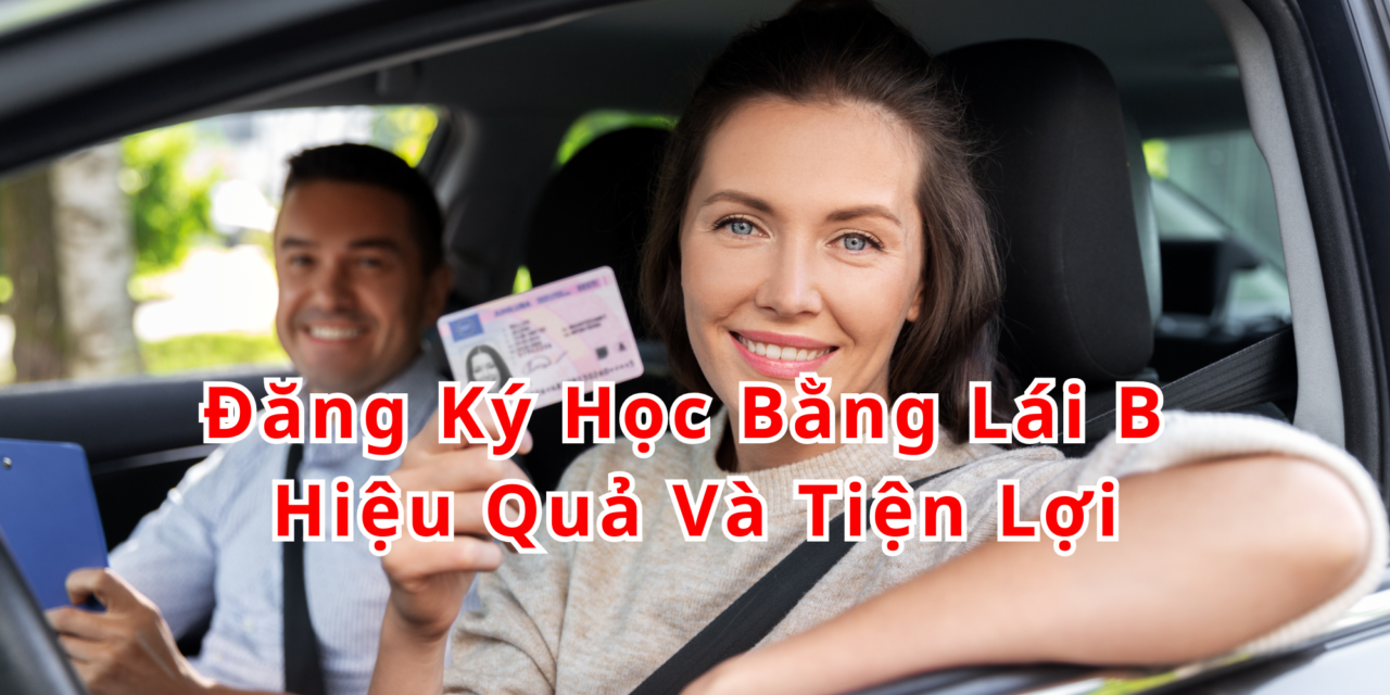 TOP 10+ Đăng Ký Học Bằng Lái B Hiệu Quả Và Tiện Lợi 2026