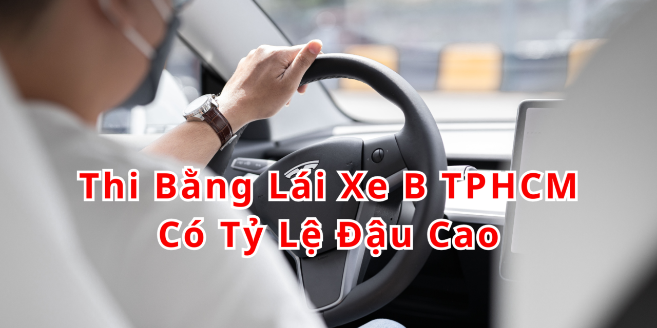 TOP 10+ Thi Bằng Lái Xe B TPHCM 2026 Có Tỷ Lệ Đậu Cao