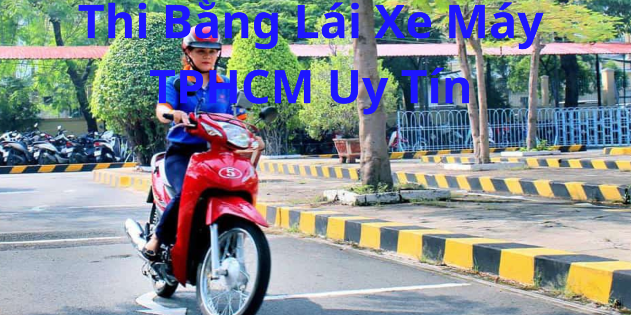 TOP 10+ Thi Bằng Lái Xe Máy TPHCM 2026 Nên Chọn