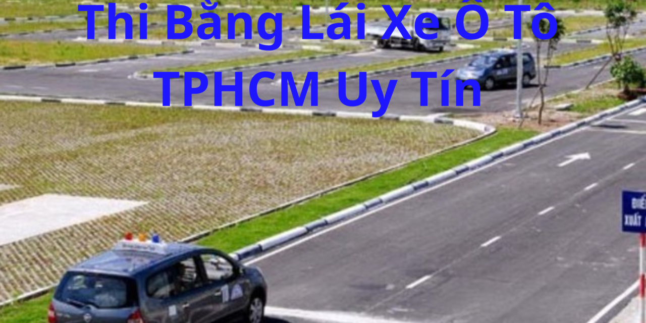 TOP 10+ Thi Bằng Lái Xe Ô Tô TPHCM 2026 Học Và Thi Dễ