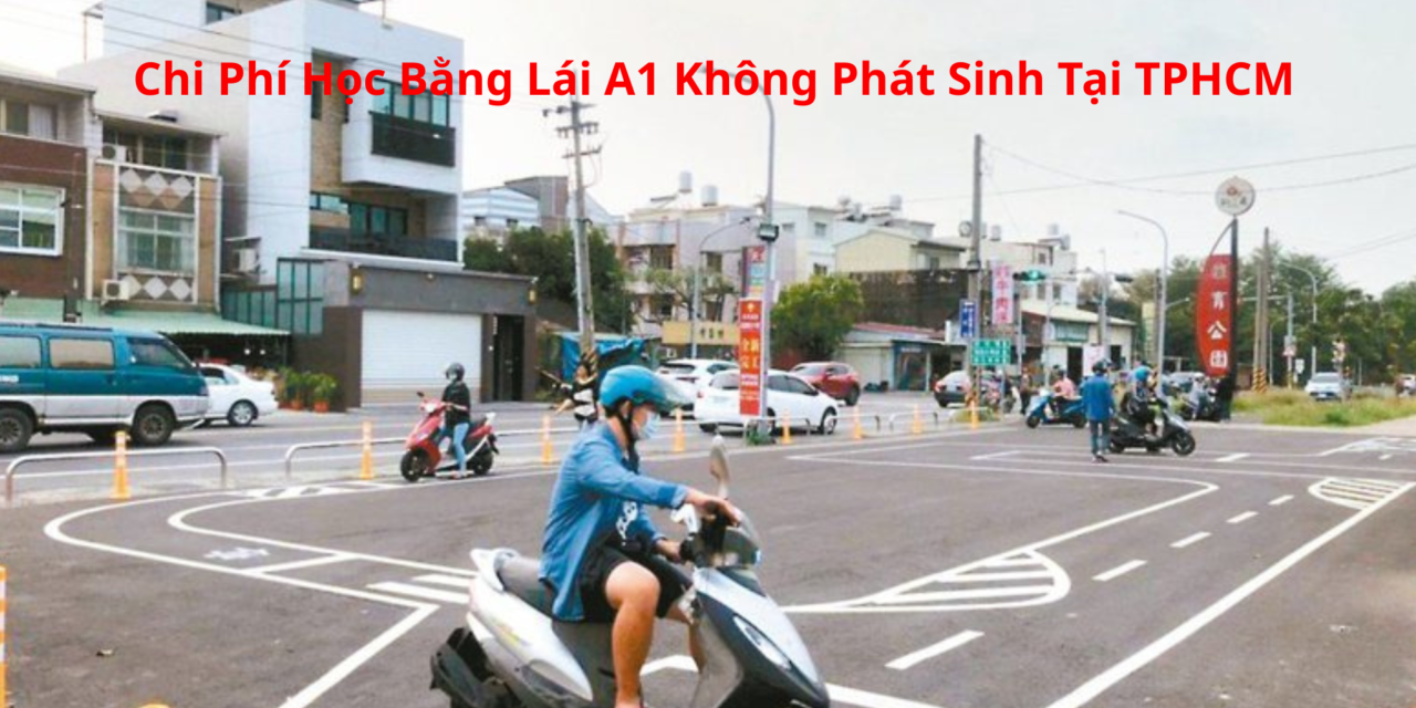 Chi Phí Học Bằng Lái A1 2026 Không Phát Sinh Tại TPHCM