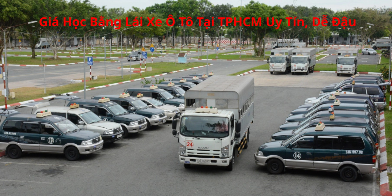 Giá Học Bằng Lái Xe Ô Tô 2026 Tại TPHCM Uy Tín, Dễ Đậu