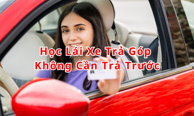 TOP 10+ Học Lái Xe Trả Góp 2026 Không Cần Trả Trước