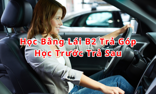 TOP 10+ Học Bằng Lái B2 Trả Góp 2026 Học Trước Trả Sau
